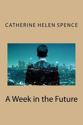 A Week in the Future by Catherine Helen Spence