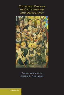 Economic Origins of Dictatorship and Democracy by Daron Acemoğlu, James A. Robinson