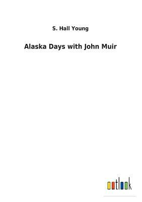 Alaska Days with John Muir by S. Hall Young