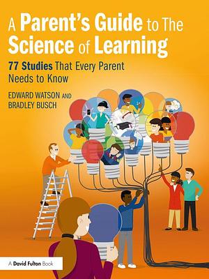 A Parent's Guide to the Science of Learning by Edward Watson