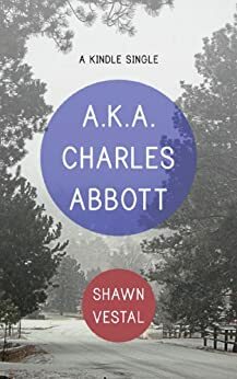A.K.A. Charles Abbott by Shawn Vestal