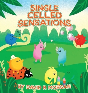 Single Celled Sensations by David R. Morgan