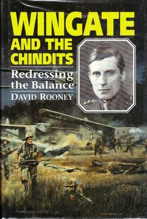 Wingate And The Chindits: Redressing the Balance by David Rooney