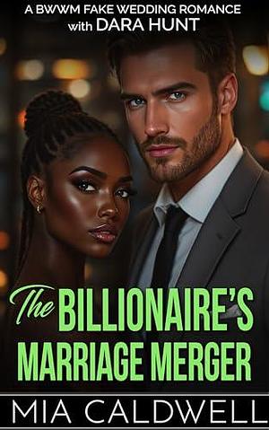 The Billionaire's Marriage Merger by Mia Caldwell, Mia Caldwell, Dara Hunt