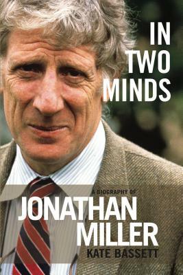 In Two Minds: A Biography of Jonathan Miller by Kate Bassett