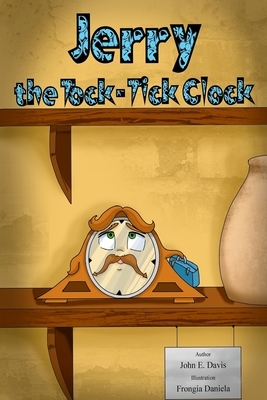 Jerry, the Tock-Tick Clock: Being different means, you have special qualities by John E. Davis