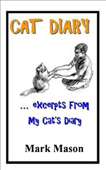 CAT DIARY...excerpts from my cat's diary. by Mark Mason