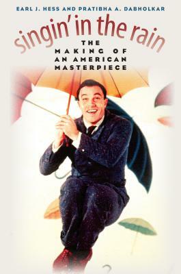 Singin' in the Rain: The Making of an American Masterpiece by Pratibha A. Dabholkar, Earl J. Hess