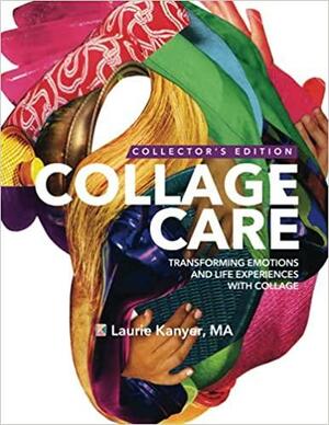 Collage Care: Transforming Emotions and Life Experiences with Collage by Wyatt Kanyer, Andrea Burgay, James Gallagher, Katie Blake, Clive Knights, Laurie Kanyer, Todd Bartel