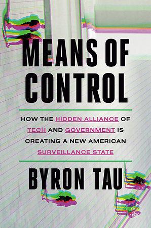 Means of Control: How the Hidden Alliance of Tech and Government Is Creating a New American Surveillance State by Byron Tau