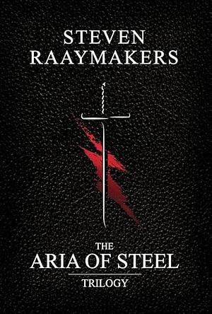 The Aria of Steel Trilogy by Steven Raaymakers