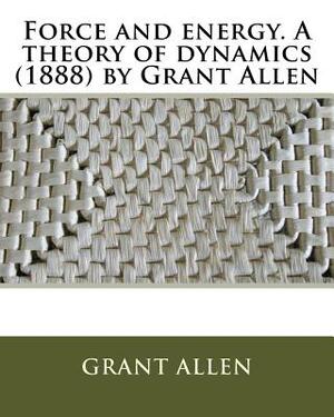 Force and energy. A theory of dynamics (1888) by Grant Allen by Grant Allen