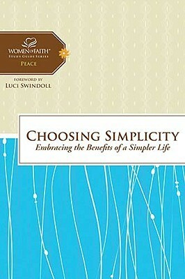 Choosing Simplicity: Embracing the Benefits of a Simpler Life by Margaret Feinberg
