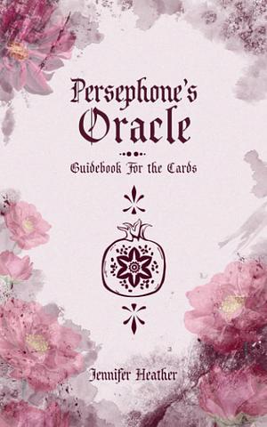 Persephone's Oracle: Guidebook for the Cards by Jennifer Heather