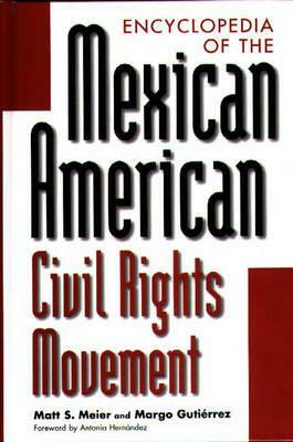 Encyclopedia of the Mexican American Civil Rights Movement by Margo Gutiérrez, Matt S. Meier