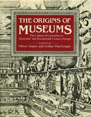 The Origins Of Museums: The Cabinet Of Curiosities In SixteenthAnd Seventeenth Century Europe by Oliver Impey, Arthur MacGregor