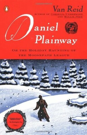 Daniel Plainway: Or the Holiday Haunting of the Moosepath League by Van Reid