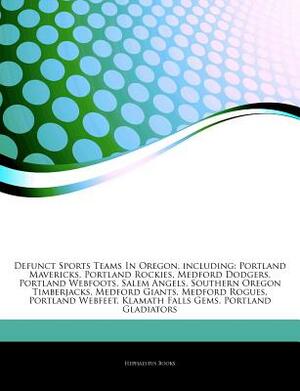 Articles on Defunct Sports Teams in Oregon, Including: Portland Mavericks, Portland Rockies, Medford Dodgers, Portland Webfoots, Salem Angels, Souther by Hephaestus Books, Hephaestus Books