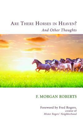 Are There Horses in Heaven? by F. Morgan Roberts