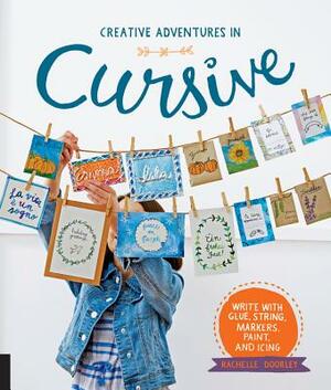 Creative Adventures in Cursive: Write with Glue, String, Markers, Paint, and Icing! by Rachelle Doorley