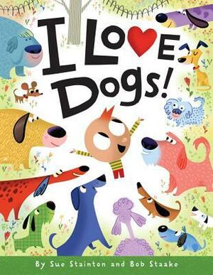 I Love Dogs! by Sue Stainton, Bob Staake