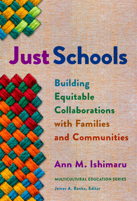 Just Schools: Building Equitable Collaborations with Families and Communities by James A. Banks, Ann M. Ishimaru