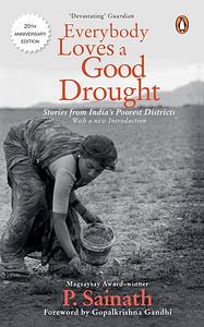 Everybody Loves a Good Drought: Stories from India's Poorest Districts by P. Sainath