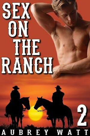 Sex on the Ranch by Aubrey Watt