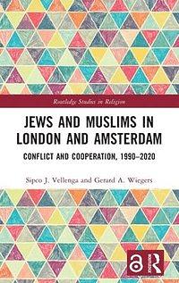 Jews and Muslims in London and Amsterdam: Conflict and Cooperation, 1990-2020 by Sipco J Vellenga, Gerard A. Wiegers