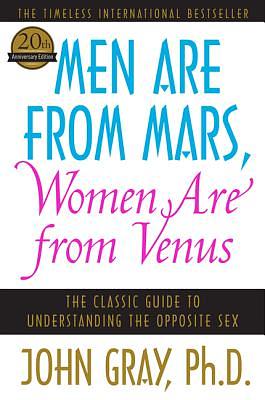 Men Are from Mars, Women Are from Venus: The Classic Guide to Understanding the Opposite Sex by John Gray