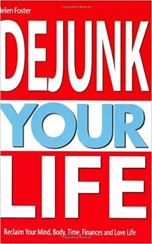 Dejunk Your Life by Helen Foster