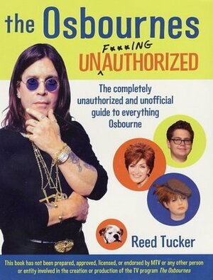 The Osbournes Unauthorized: The Completely Unauthorized and Unofficial Guide to Everything Osbourne by Reed Tucker