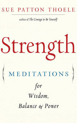 Strength: Meditations for Wisdom, Balance & Power by Sue Patton Thoele