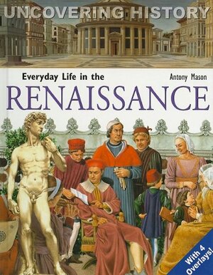 Everyday Life in the Renaissance by Antony Mason