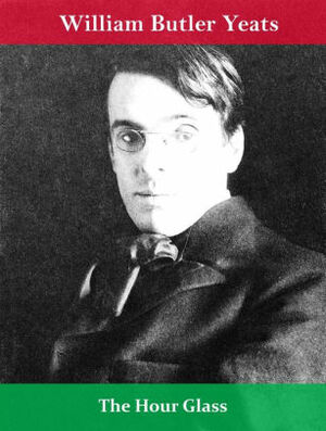The Hour Glass by W.B. Yeats