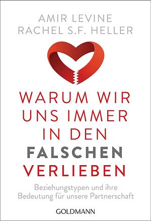 Warum wir uns immer in den Falschen verlieben: Beziehungstypen und ihre Bedeutung für unsere Partnerschaft by Amir Levine