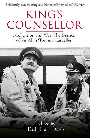 King's Counsellor Abdication and War: The Diaries of Sir Alan Lascelles by Duff Hart-Davis, Alan Lascelles