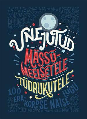 Unejutud mässumeelsetele tüdrukutele by Elena Favilli, Francesca Cavallo