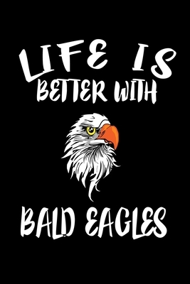 Life Is Better With Bald Eagles: Animal Nature Collection by Marko Marcus