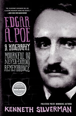 Edgar A. Poe: A Biography: Mournful and Never-Ending Remembrance by Kenneth Silverman