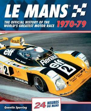 Le Mans 1970-79: The Official History of the World's Greatest Motor Race by Quentin Spurring