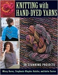 Knitting with Hand-Dyed Yarns: 20 Stunning Projects by Stephanie Blaydes Kaisler, Anita Tosten, Missy Burns