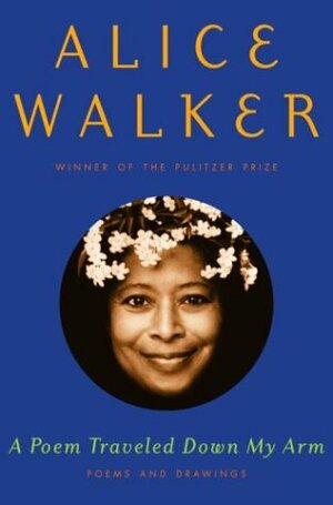 A Poem Traveled Down My Arm: Poems and Drawings by Alice Walker