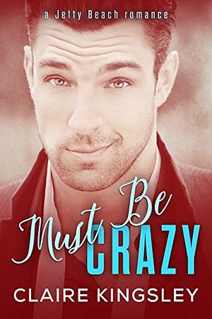 Must Be Crazy: Melissa and Jackson by Claire Kingsley