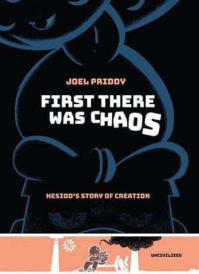 First There Was Chaos: Hesiod's Story of Creation by Joel Priddy