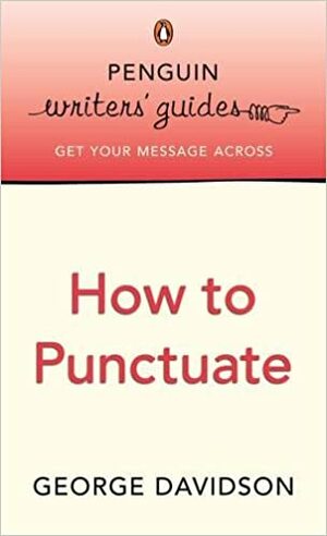 Penguin Writers' Guides: How to Punctuate by George Davidson