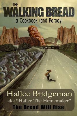 The Walking Bread; The Bread Will Rise!: A Cookbook (and a Parody) by Hallee Bridgeman, Hallee the Homemaker