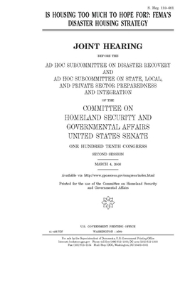 Is housing too much to hope for?: FEMA's disaster housing strategy by United States Congress, United States Senate, Committee on Homeland Security (senate)