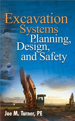 Excavation Systems Planning, Design, and Safety by Joe M. Turner