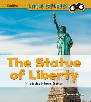 The Statue of Liberty: Introducing Primary Sources by Tamra B. Orr